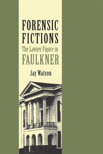 Forensic Fictions The Lawyer Figure in Faulkner