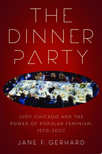 The Dinner Party: Judy Chicago and the Power of Popular Feminism, 1970-2007