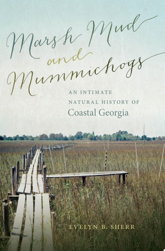Marsh Mud and Mummichogs An Intimate Natural History of Coastal Georgia