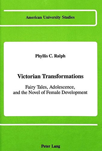 Victorian Transformations: Fairy Tales, Adolescence, and the Novel of Female Development (American University Studies)