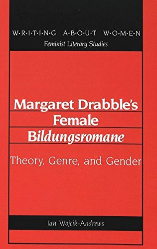 Margaret Drabble's Female «Bildungsromane»: Theory, Genre, and Gender (Writing About Women)