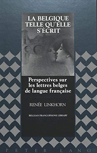 La Belgique telle qu'elle s'écrit: Perspectives sur les lettres belges de langue française (Belgian Francophone Library) (French Edition)