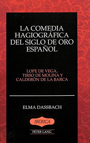 La comedia hagiográfica del Siglo de Oro español: Lope de Vega, Tirso de Molina y Calderón de la Barca (Ibérica) (Spanish Edition)