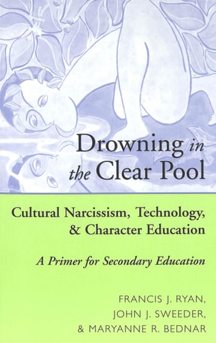 Drowning in the Clear Pool: Cultural Narcissism, Technology, and Character Education- A Primer for Secondary Education (Counterpoints)
