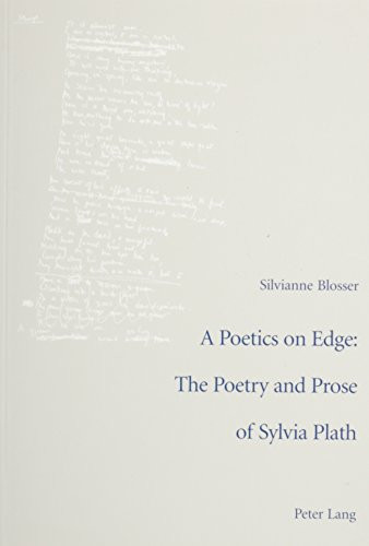 A Poetics on Edge: The Poetry and Prose of Sylvia Plath: A Study of Sylvia Plath's Poetic and Poetological Developments