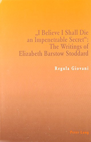 I Believe I Shall Die an Impenetrable Secret: The Writings of Elizabeth Barstow Stoddard