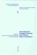 Unraveling the European Security and Defense Policy Conundrum (Studien Zu Zeitgeschichte Und Sicherheitspolitik, Studies In)