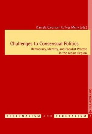 Challenges to Consensual Politics: Democracy, Identity, and Populist Protest in the Alpine Region (Regionalism and Federalism)