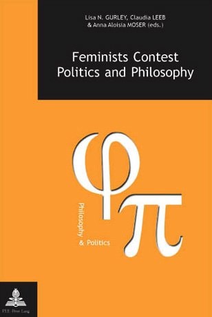 Feminists Contest Politics and Philosophy Selected Papers of the 3rd Interdisciplinary Conference Celebrating International Women's Day