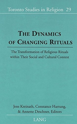 The Dynamics of Changing Rituals: The Transformation of Religious Rituals within Their Social and Cultural Context (Toronto Studies in Religion)