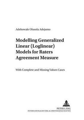 Modelling Generalized Linear (Loglinear) Models for Raters Agreement Measure: With Complete and Missing Values Cases (Anwendungsorientierte Statistik)