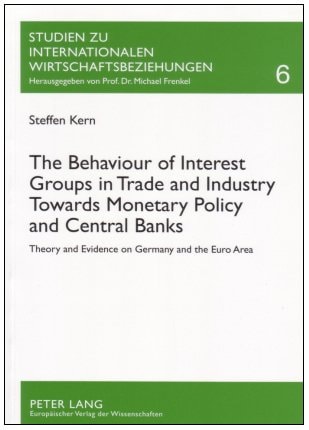 The Behaviour of Interest Groups in Trade and Industry Towards Monetary Policy and Central Banks: Theory and Evidence on Germany and the Euro Area (Studien Zu Internationalen Wirtschaftsbeziehungen)