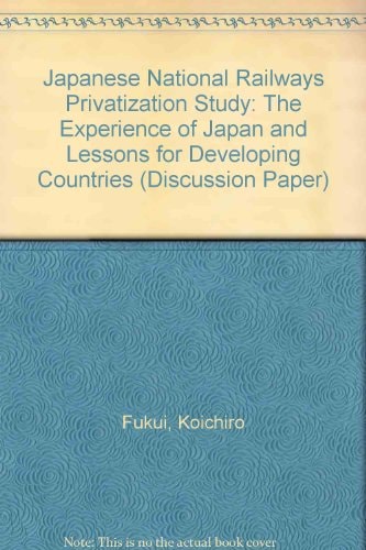 Japanese National Railways Privatization Study: The Experience of Japan and Lessons for Developing Countries (World Bank Discussion Paper)