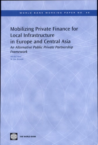 Mobilizing private finance for local infrastructure in Europe and Central Asia an alternative public private partnership framework