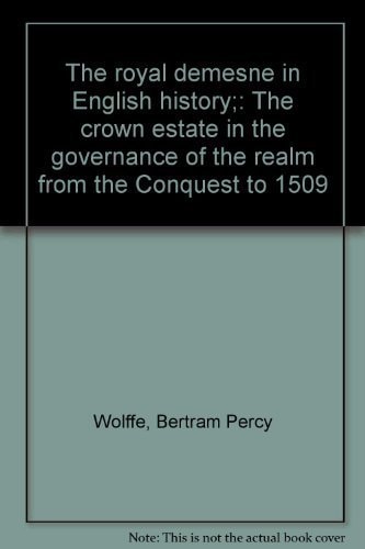 The Royal Demesne in English History The Crown Estate in the Governance of the Realm from the Conquest to 1509