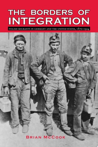 The Borders of Integration: Polish Migrants in Germany and the United States, 1870-1924