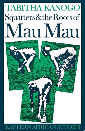 Squatters and the Roots of Mau Mau, 1905–1963