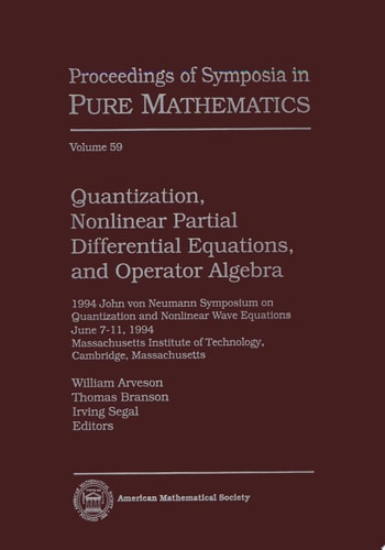 Quantization, Nonlinear Partial Differential Equations, and Operator Algebra 1994 John Von Neumann Symposium on Quantization and Nonlinear Wave Equations June 7-11 1994, Massachusetts Institute of Technology, Cambridge, Massachusetts