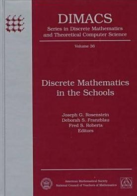 Discrete Mathematics in the Schools (DIMACS SERIES IN DISCRETE MATHEMATICS AND THEORETICAL COMPUTER SCIENCE)