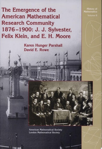 The Emergence of the American Mathematical Research Community, 1876-1900 J.J. Sylvester, Felix Klein, and E.H. Moore
