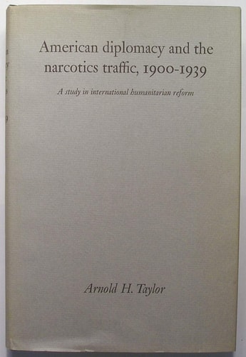 American diplomacy and the narcotics traffic, 1900-1939;: A study in international humanitarian reform