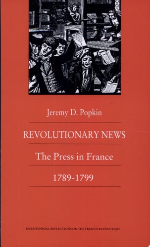 Revolutionary News The Press in France, 1789-1799