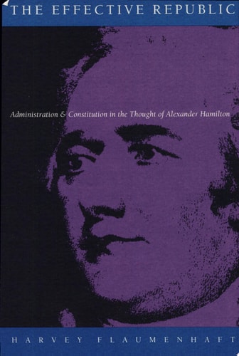 The Effective Republic Administration and Constitution in the Thought of Alexander Hamilton
