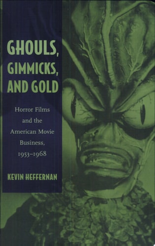 Ghouls, Gimmicks, and Gold Horror Films and the American Movie Business, 1953–1968