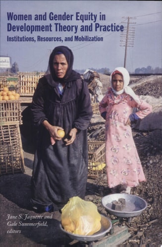 Women and Gender Equity in Development Theory and Practice Institutions, Resources, and Mobilization