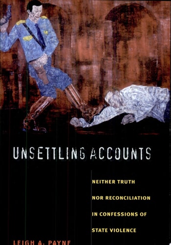 Unsettling Accounts Neither Truth Nor Reconciliation in Confessions of State Violence