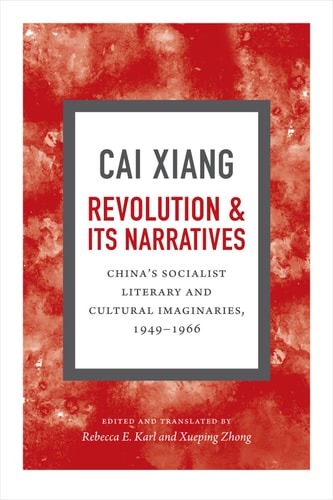 Revolution and Its Narratives China's Socialist Literary and Cultural Imaginaries, 1949-1966