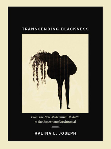Transcending Blackness: From the New Millennium Mulatta to the Exceptional Multiracial