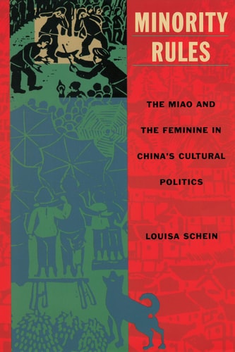Minority Rules: The Miao and the Feminine in China’s Cultural Politics (Body, commodity, text)