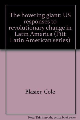 The hovering giant: U.S. responses to revolutionary change in Latin America (Pitt Latin American series)