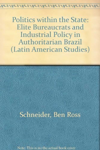 Politics Within the State: Elite Bureaucrats and Industrial Policy in Authoritarian Brazil (Pitt Latin American Series)