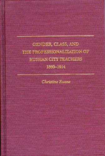Gender, Class, and the Professionalization of Russian City Teachers, 1860-1914 (SERIES IN RUSSIAN AND EAST EUROPEAN STUDIES)