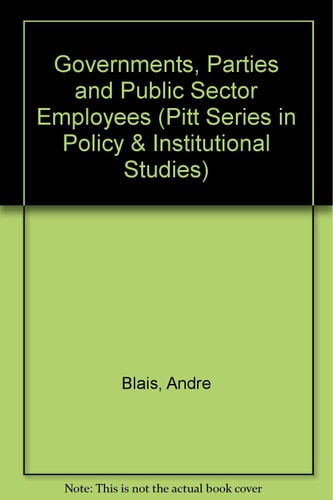 Governments, Parties, and Public Sector Employees Canada, United States, Britain, and France