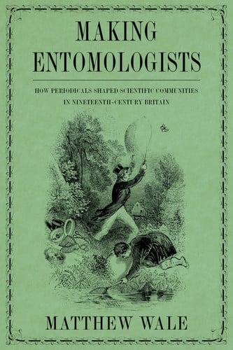 Making Entomologists How Periodicals Shaped Scientific Communities in Nineteenth-Century Britain