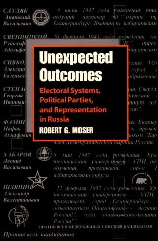 Unexpected Outcomes: Electoral Systems, Political Parties, and Representation in Russia (Russian and East European Studies)