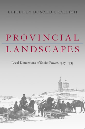 Provincial Landscapes: Local Dimensions of Soviet Power, 1917–1953