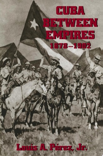 Cuba between Empires, 1878-1902