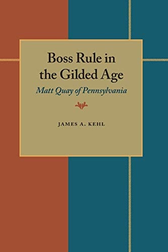 Boss Rule in the Gilded Age Matt Quay of Pennsylvania