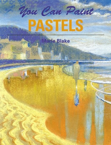 You Can Paint Pastels A Step-by-step Guide for Absolute Beginners