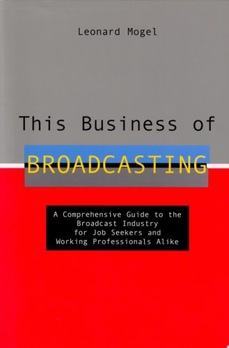 This Business of Broadcasting A Practical Guide to Jobs & Job Opportunities in the Broadcasting Industry