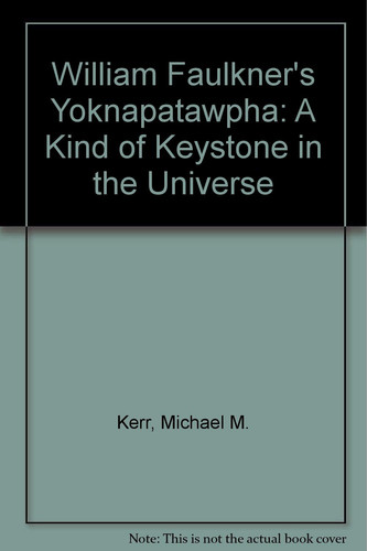 William Faulkner's Yoknapatawpha: "A Kind of Keystone in the Universe"