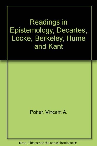 Readings in Epistemology From Descartes, Locke, Berkeley, Hume and Kant