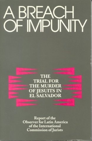 A Breach of Impunity The Trial for the Murder of Jesuits in El Salvador : Report of the Trial Observer of the International Commission of Jurists
