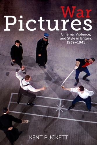 War Pictures Cinema, Violence, and Style in Britain, 1939-1945