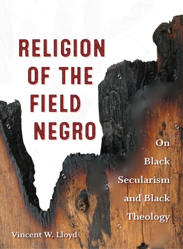 Religion of the Field Negro On Black Secularism and Black Theology