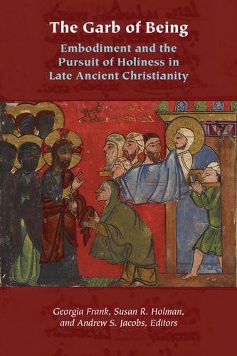 The Garb of Being Embodiment and the Pursuit of Holiness in Late Ancient Christianity